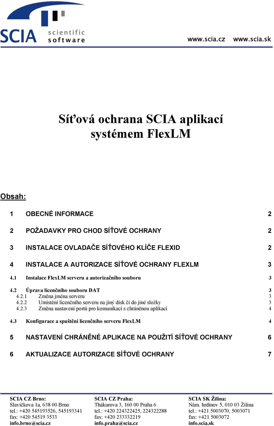 OCHRANY FLEXLM 3 4.1 Instalace FlexLM serveru a autorizačního souboru 3 4.2 Úprava licenčního souboru DAT 3 4.2.1 Změna jména serveru 3 4.2.2 Umístění licenčního serveru na jiný disk či do jiné složky 3 4.