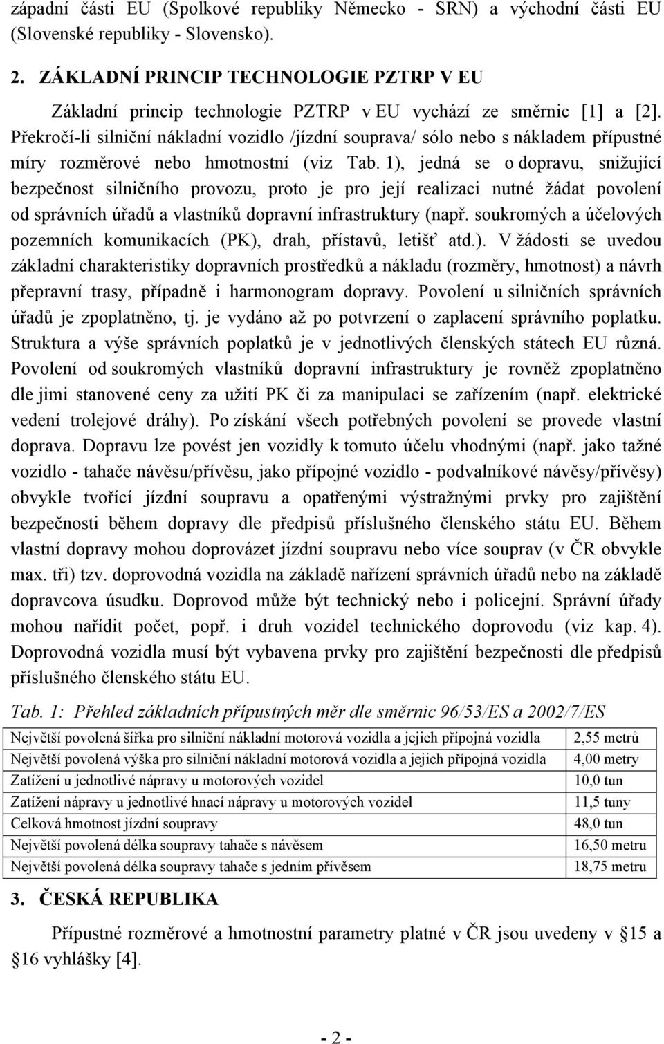 Překročí-li silniční nákladní vozidlo /jízdní souprava/ sólo nebo s nákladem přípustné míry rozměrové nebo hmotnostní (viz Tab.