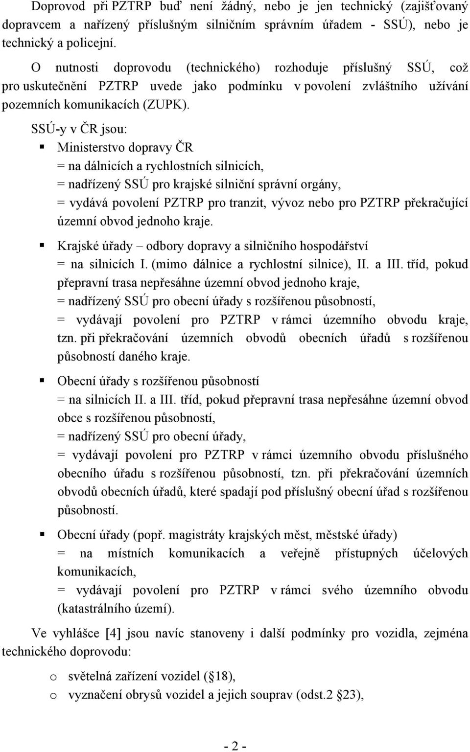 SSÚ-y v ČR jsou: Ministerstvo dopravy ČR = na dálnicích a rychlostních silnicích, = nadřízený SSÚ pro krajské silniční správní orgány, = vydává povolení PZTRP pro tranzit, vývoz nebo pro PZTRP