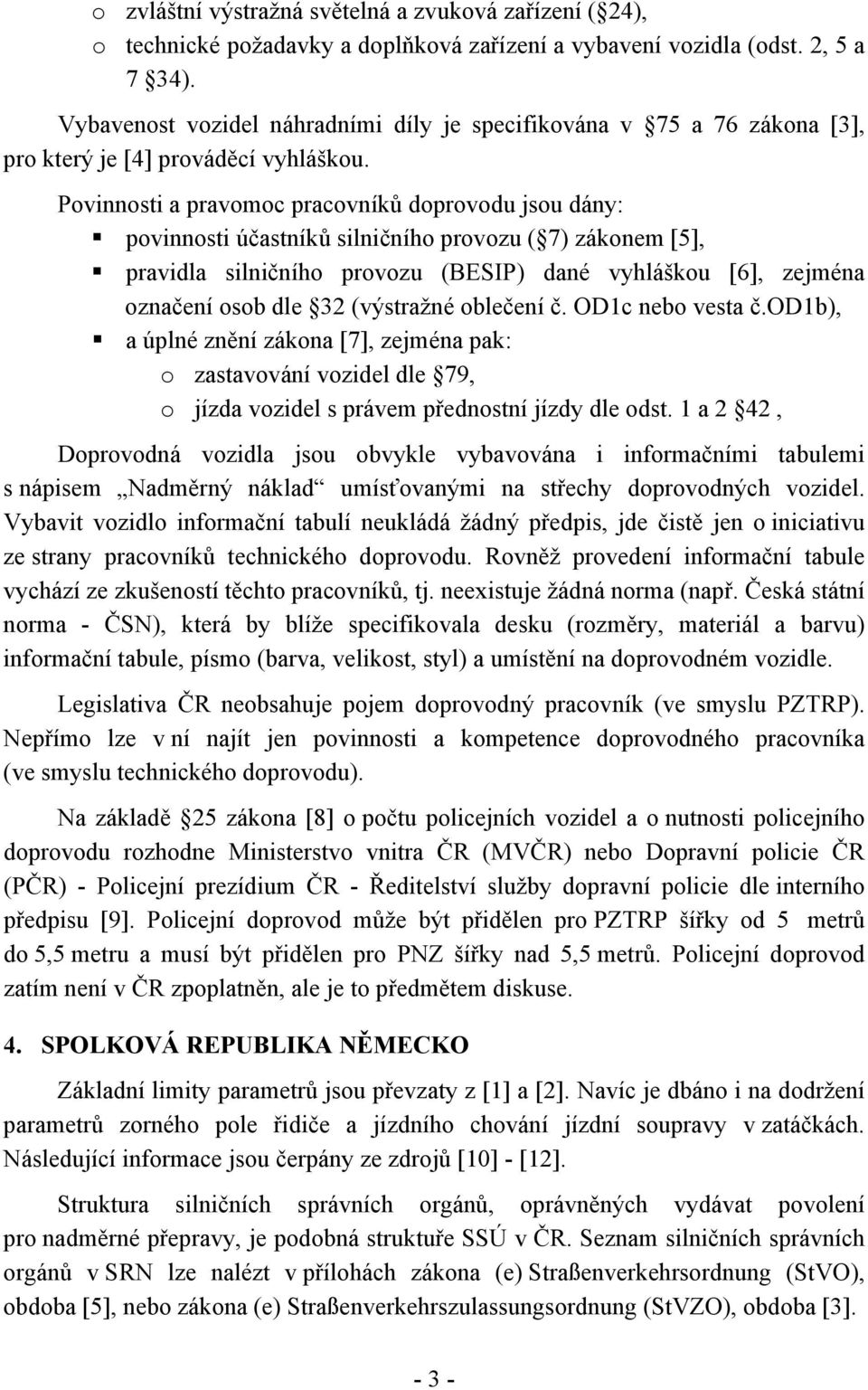 Povinnosti a pravomoc pracovníků doprovodu jsou dány: povinnosti účastníků silničního provozu ( 7) zákonem [5], pravidla silničního provozu (BESIP) dané vyhláškou [6], zejména označení osob dle 32