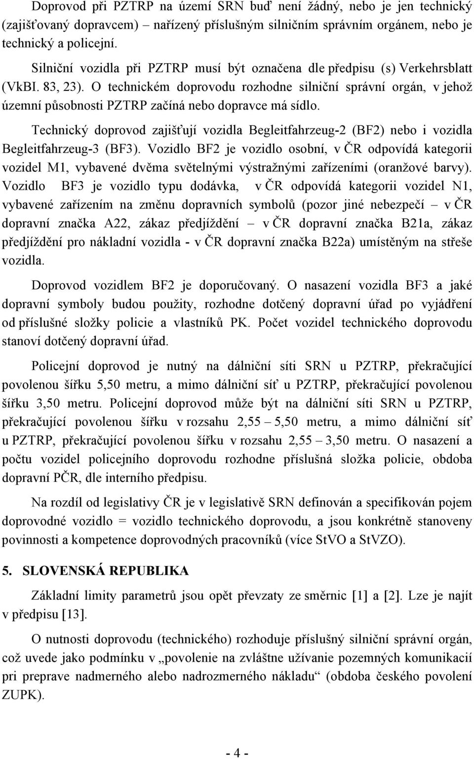 O technickém doprovodu rozhodne silniční správní orgán, v jehož územní působnosti PZTRP začíná nebo dopravce má sídlo.