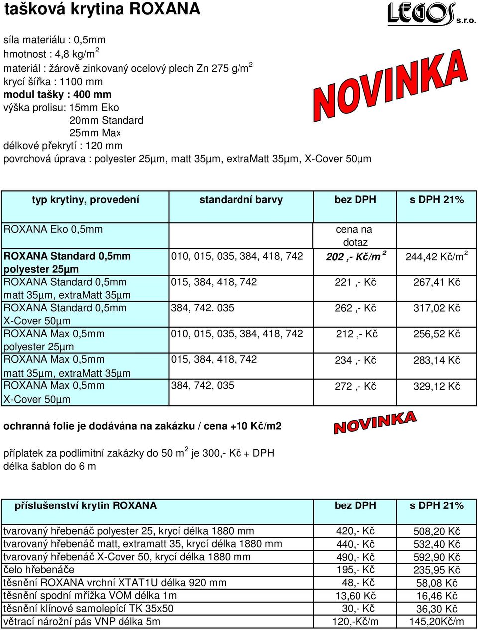 na dotaz ROXANA Standard 0,5mm 010, 015, 035, 384, 418, 742 202,- Kč/m 2 244,42 Kč/m 2 polyester 25µm ROXANA Standard 0,5mm 015, 384, 418, 742 221,- Kč 267,41 Kč matt 35µm, extramatt 35µm ROXANA