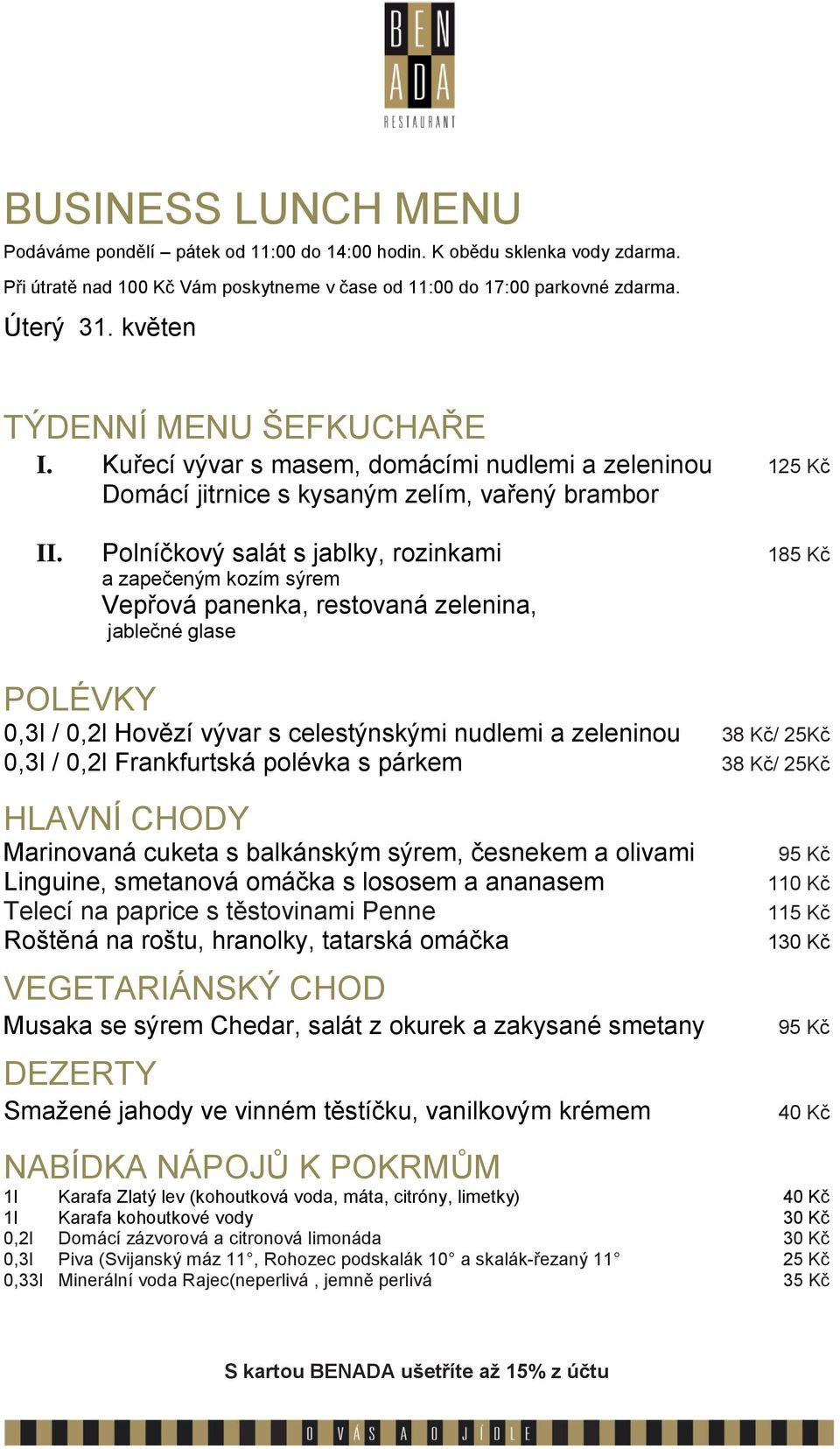 Frankfurtská polévka s párkem 38 Kč/ 25Kč Marinovaná cuketa s balkánským sýrem, česnekem a olivami