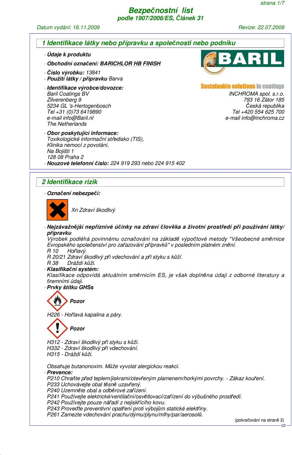 cz The Netherlands Obor poskytující informace: Toxikologické informační středisko (TIS), Klinika nemocí z povolání, Na Bojišti 1 128 08 Praha 2 Nouzové telefonní číslo: 224 919 293 nebo 224 915 402 2