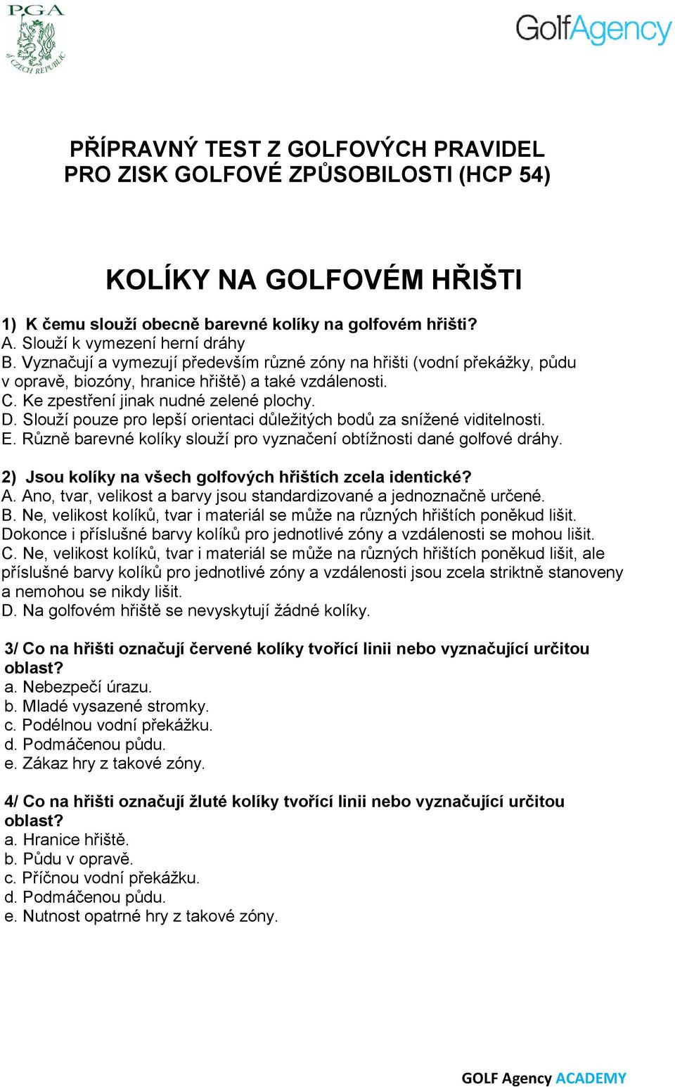 Slouží pouze pro lepší orientaci důležitých bodů za snížené viditelnosti. E. Různě barevné kolíky slouží pro vyznačení obtížnosti dané golfové dráhy.