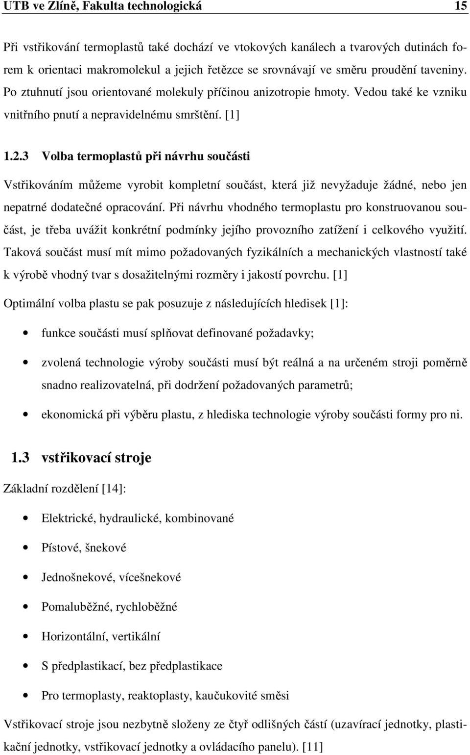 3 Volba termoplastů při návrhu součásti Vstřikováním můžeme vyrobit kompletní součást, která již nevyžaduje žádné, nebo jen nepatrné dodatečné opracování.