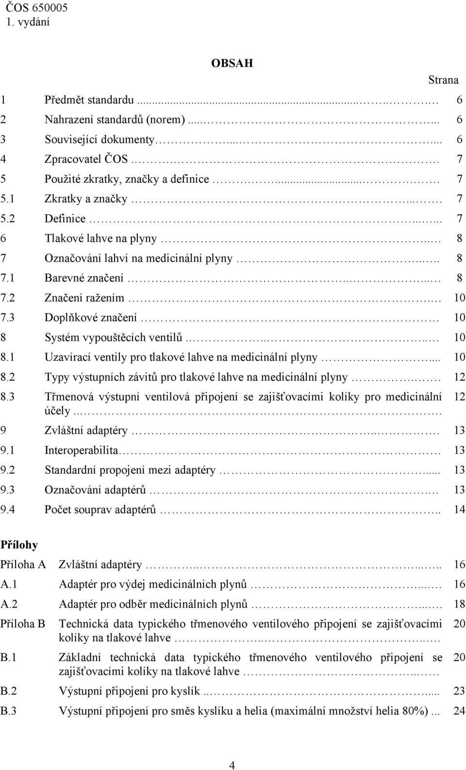 3 Doplňkové značení 10 8 Systém vypouštěcích ventilů..... 10 8.1 Uzavírací ventily pro tlakové lahve na medicinální plyny... 10 8.2 Typy výstupních závitů pro tlakové lahve na medicinální plyny.. 12 8.