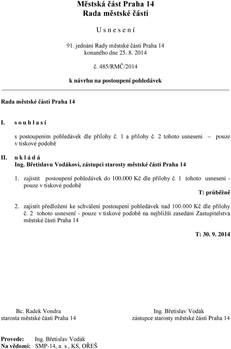 1 tohoto usnesení - pouze v tiskové podobě T: průběžně 2. zajistit předložení ke schválení postoupení pohledávek nad 100.