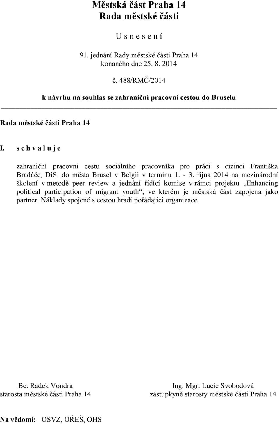 října 2014 na mezinárodní školení v metodě peer review a jednání řídící komise v rámci projektu Enhancing political participation of migrant youth, ve