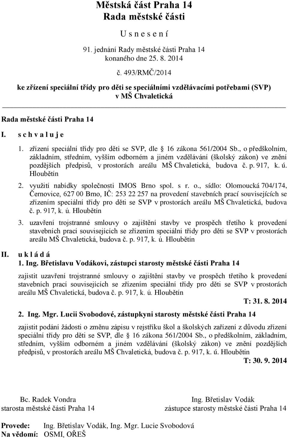 , o předškolním, základním, středním, vyšším odborném a jiném vzdělávání (školský zákon) ve znění pozdějších předpisů, v prostorách areálu MŠ Chvaletická, budova č. p. 917, k. ú. Hloubětín 2.