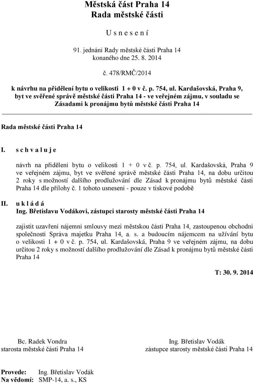 s c h v a l u j e návrh na přidělení bytu o velikosti 1 + 0 v č. p. 754, ul.