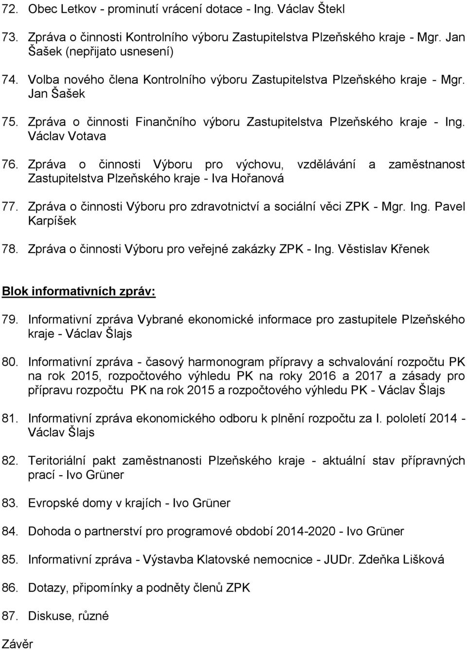 Zpráva o činnosti Výboru pro výchovu, vzdělávání a zaměstnanost Zastupitelstva Plzeňského kraje - Iva Hořanová 77. Zpráva o činnosti Výboru pro zdravotnictví a sociální věci ZPK - Mgr. Ing.