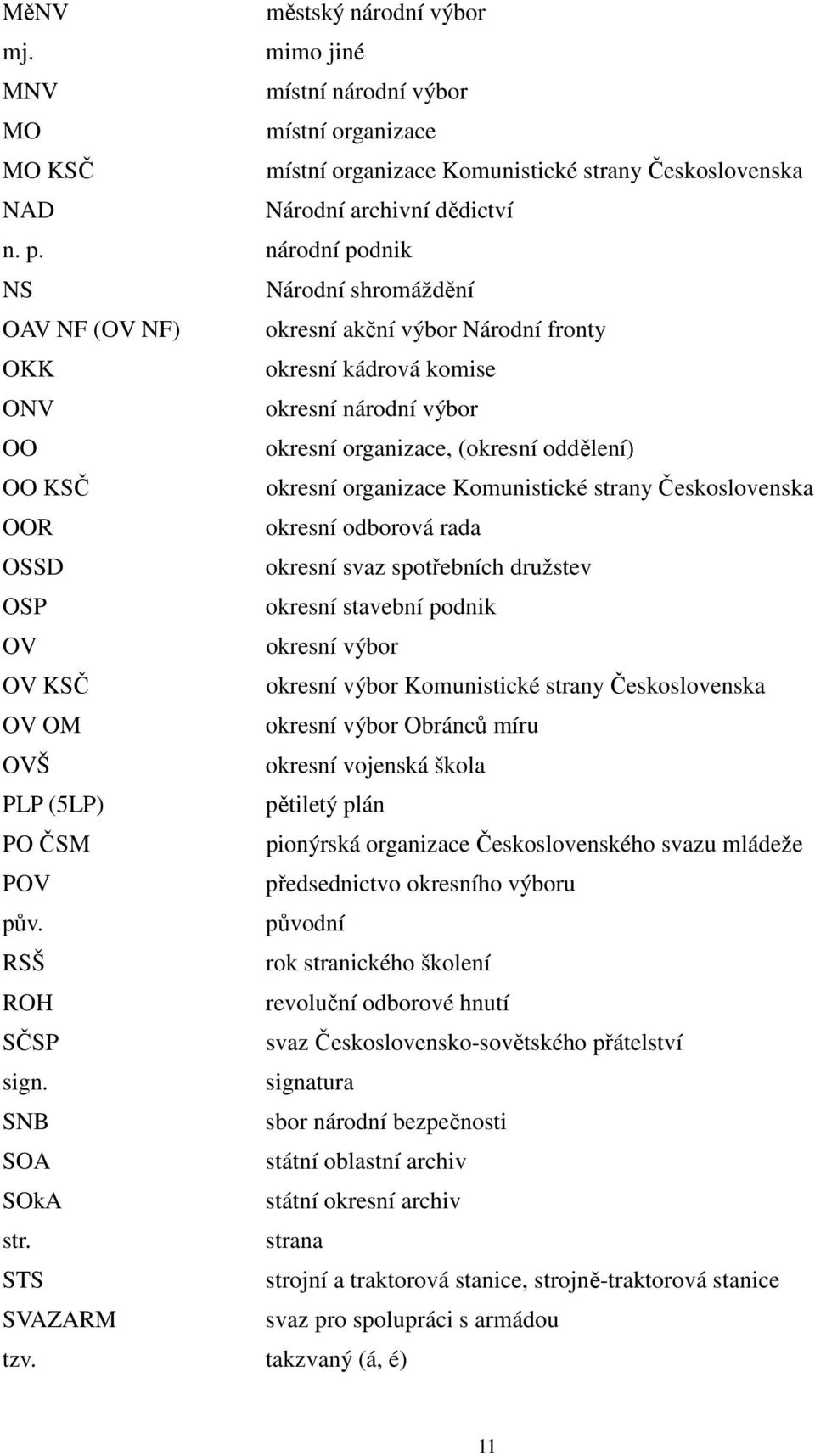 organizace Komunistické strany Československa OOR okresní odborová rada OSSD okresní svaz spotřebních družstev OSP okresní stavební podnik OV okresní výbor OV KSČ okresní výbor Komunistické strany