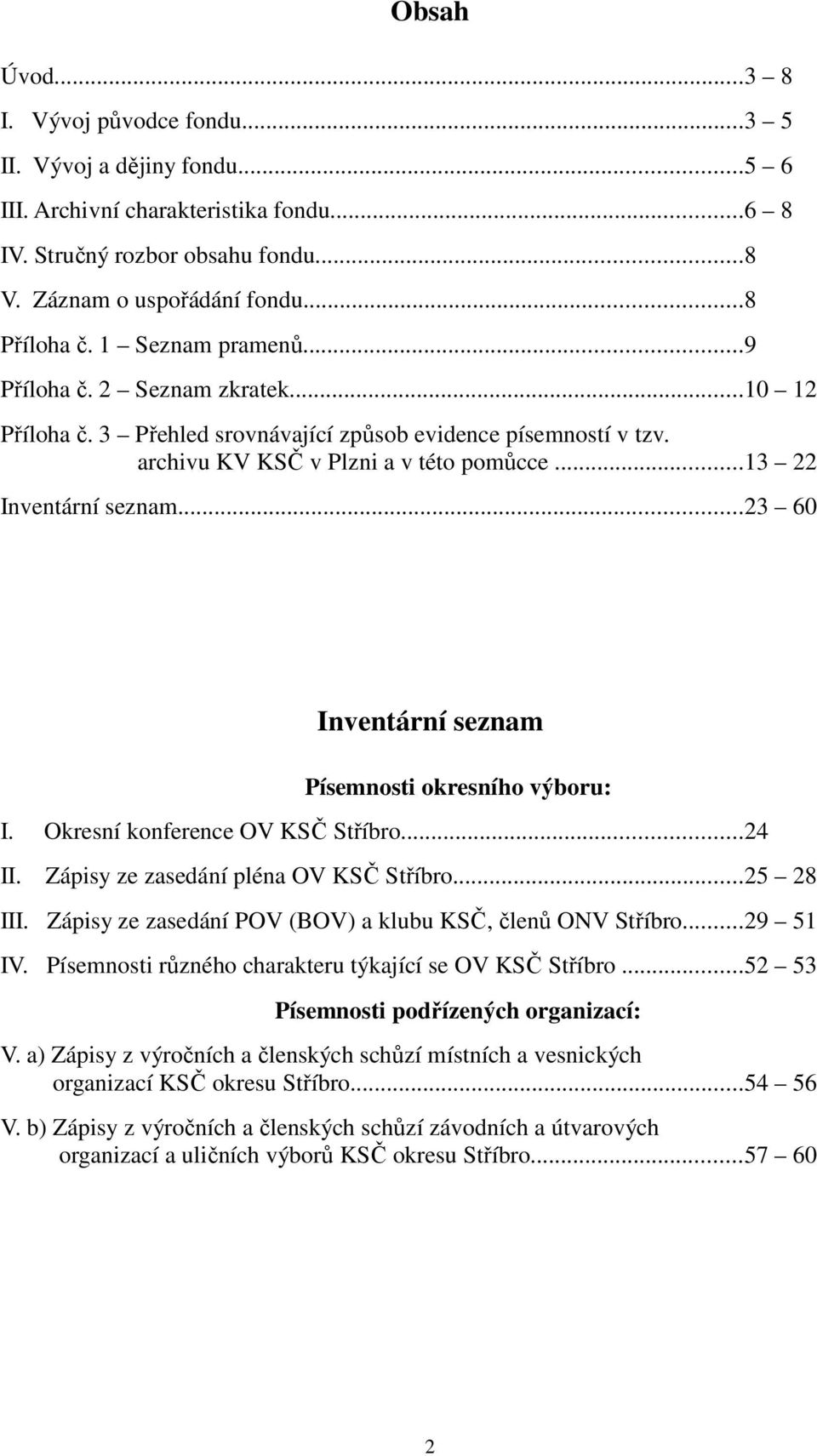 ..23 60 Inventární seznam Písemnosti okresního výboru: I. Okresní konference OV KSČ Stříbro...24 II. Zápisy ze zasedání pléna OV KSČ Stříbro...25 28 III.