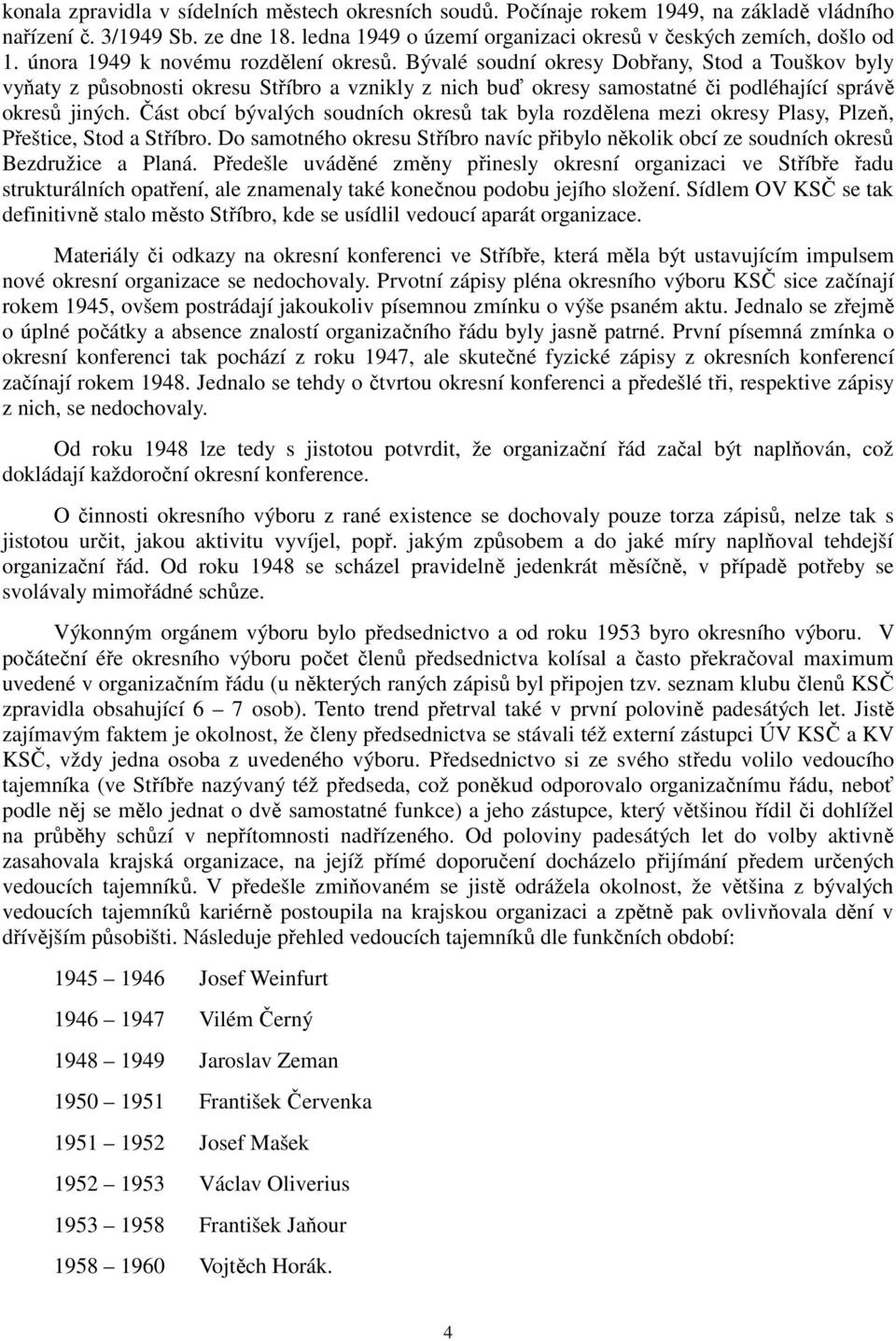 Část obcí bývalých soudních okresů tak byla rozdělena mezi okresy Plasy, Plzeň, Přeštice, Stod a Stříbro. Do samotného okresu Stříbro navíc přibylo několik obcí ze soudních okresů Bezdružice a Planá.