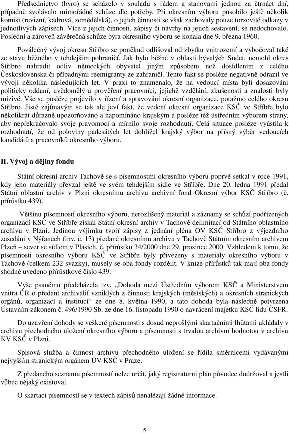 Více z jejich činnosti, zápisy či návrhy na jejich sestavení, se nedochovalo. Poslední a zároveň závěrečná schůze byra okresního výboru se konala dne 9. března 1960.