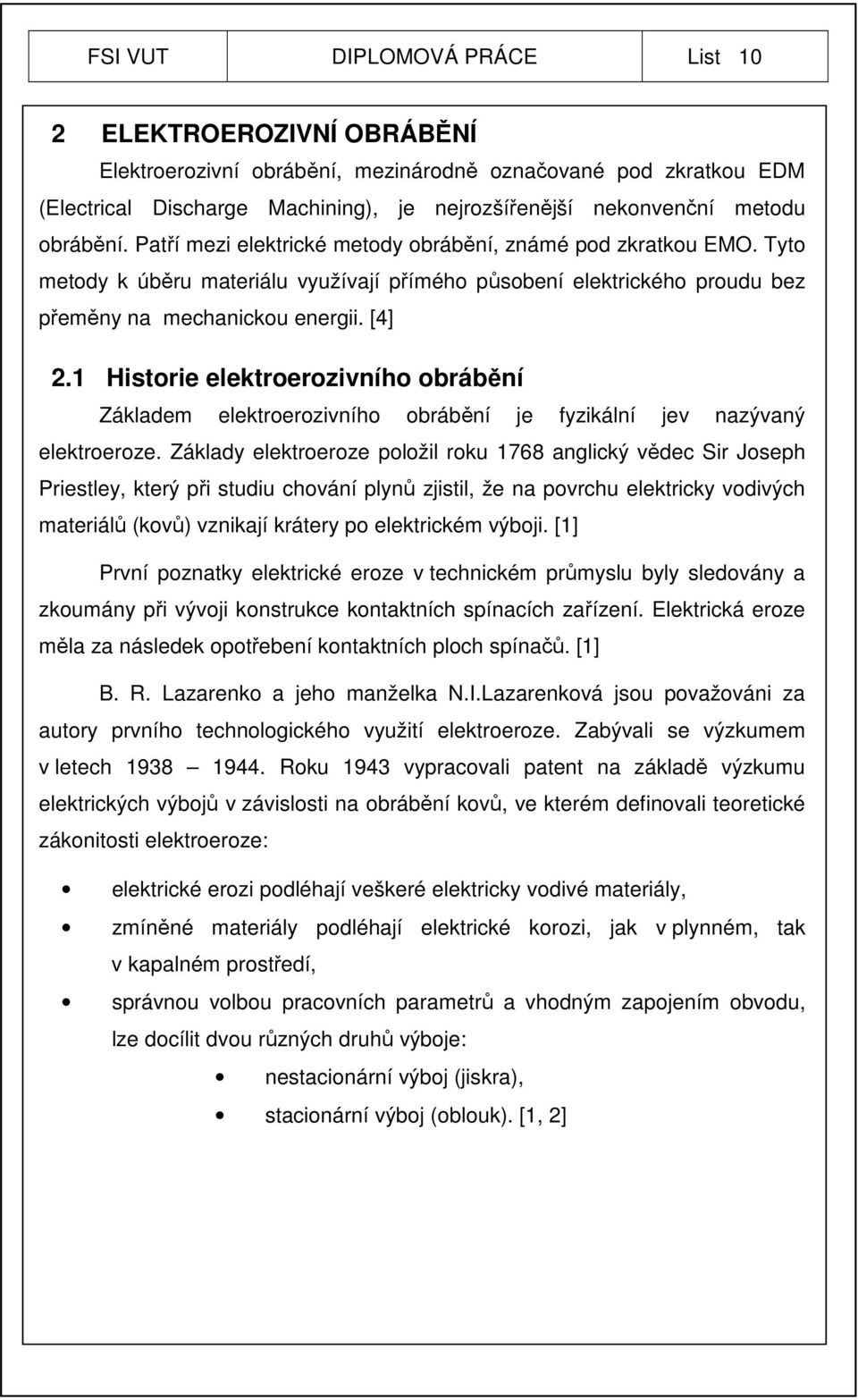 1 Historie elektroerozivního obrábění Základem elektroerozivního obrábění je fyzikální jev nazývaný elektroeroze.