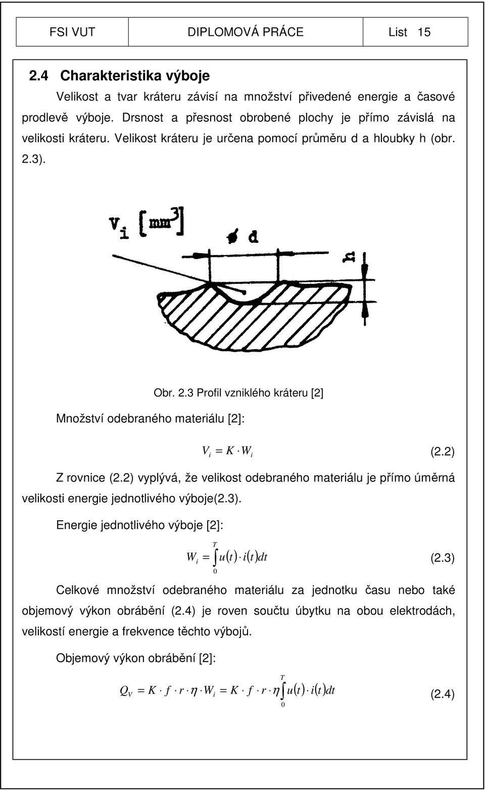 3). Obr. 2.3 Profil vzniklého kráteru [2] Množství odebraného materiálu [2]: V = K (2.2) i W i Z rovnice (2.