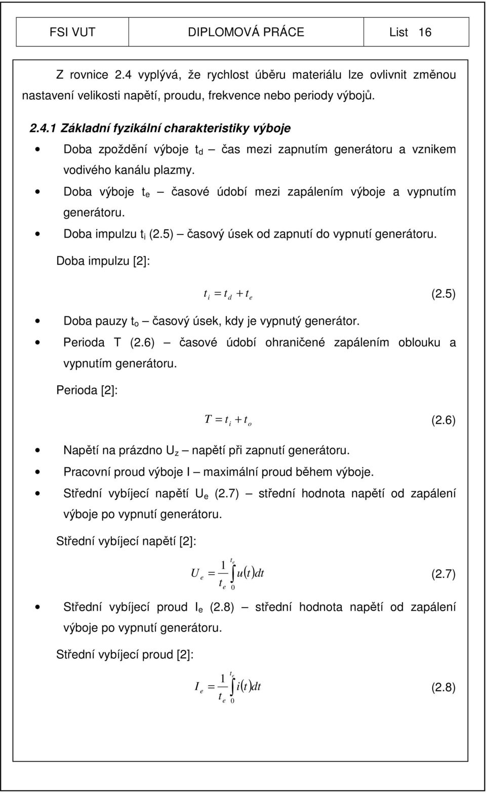 5) Doba pauzy t o časový úsek, kdy je vypnutý generátor. i d Perioda T (2.6) časové údobí ohraničené zapálením oblouku a vypnutím generátoru. Perioda [2]: e T = t i + t o (2.