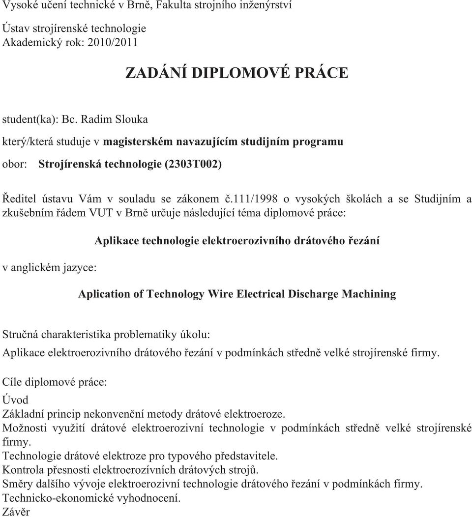 111/1998 o vysokých školách a se Studijním a zkušebním řádem VUT v Brně určuje následující téma diplomové práce: v anglickém jazyce: Aplikace technologie elektroerozivního drátového řezání Aplication