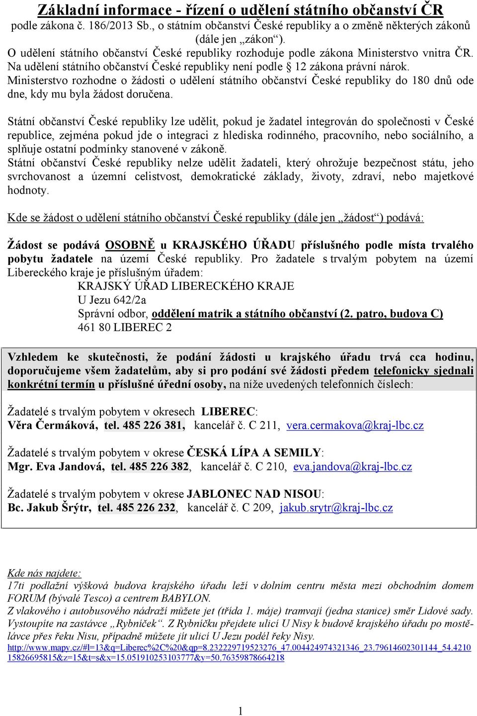 Ministerstvo rozhodne o žádosti o udělení státního občanství České republiky do 180 dnů ode dne, kdy mu byla žádost doručena.