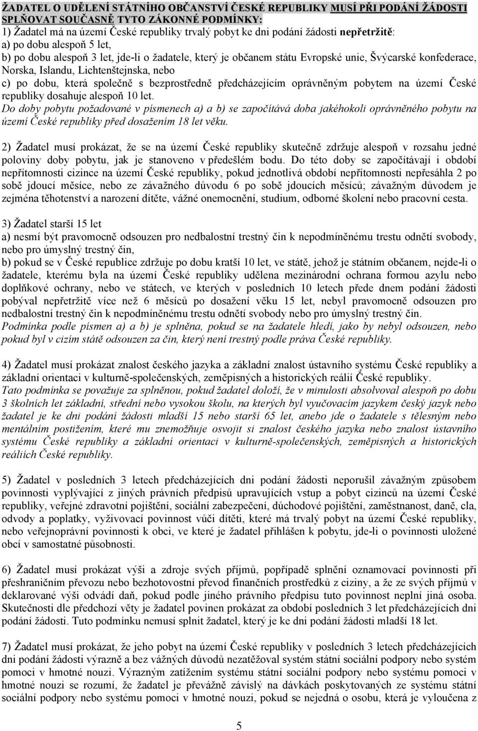 která společně s bezprostředně předcházejícím oprávněným pobytem na území České republiky dosahuje alespoň 10 let.