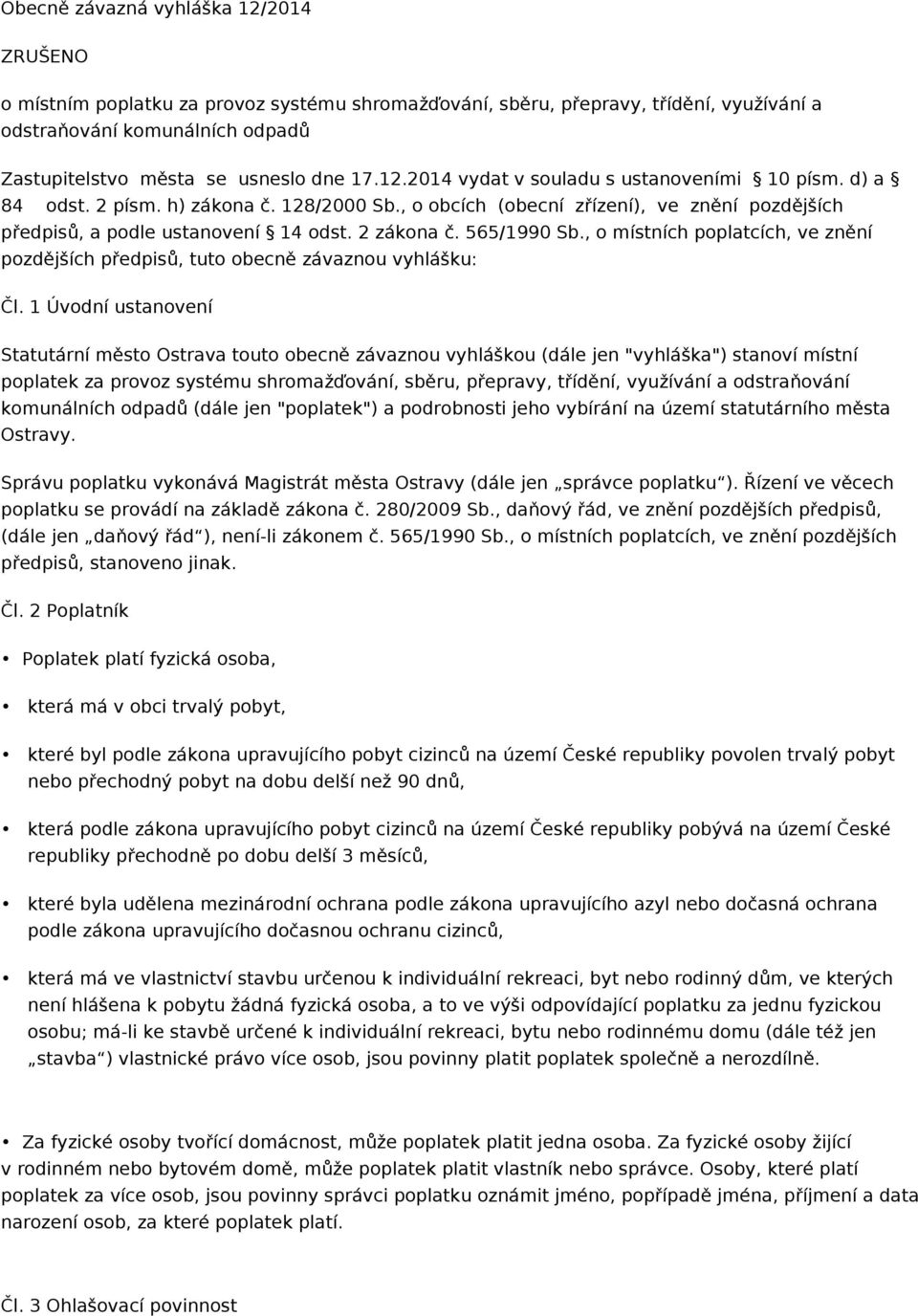 565/1990 Sb., o místních poplatcích, ve znění pozdějších předpisů, tuto obecně závaznou vyhlášku: Čl.