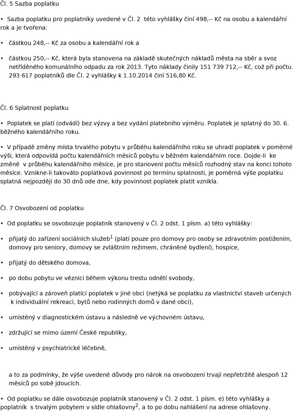 sběr a svoz netříděného komunálního odpadu za rok 2013. Tyto náklady činily 151 739 712,-- Kč, což při počtu 293 617 poplatníků dle Čl.