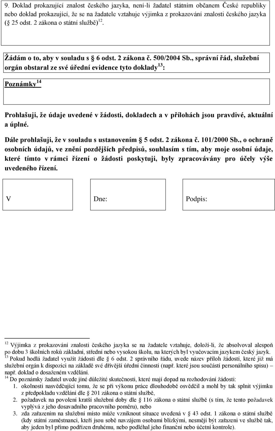 , správní řád, služební orgán obstaral ze své úřední evidence tyto doklady 13 : Poznámky 14 Prohlašuji, že údaje uvedené v žádosti, dokladech a v přílohách jsou pravdivé, aktuální a úplné.