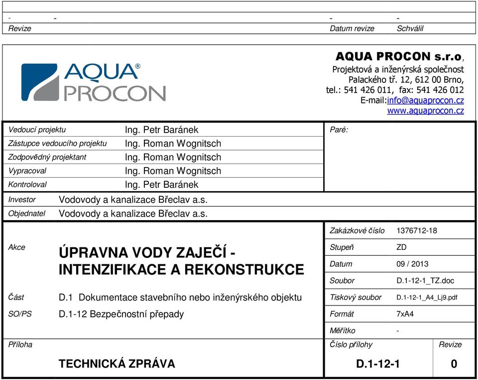 12, 612 00 Brno, tel.: 541 426 011, fax: 541 426 012 E-mail:info@aquaprocon.cz www.aquaprocon.cz Zakázkové číslo 1376712-18 Akce ÚPRAVNA VODY ZAJEČÍ - INTENZIFIKACE A REKONSTRUKCE Stupeň ZD Datum 09 / 2013 Soubor D.