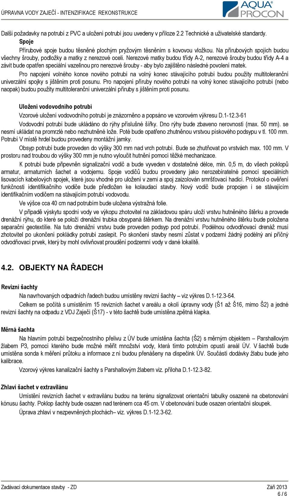 Nerezové matky budou třídy A-2, nerezové šrouby budou třídy A-4 a závit bude opatřen speciální vazelinou pro nerezové šrouby - aby bylo zajištěno následné povolení matek.