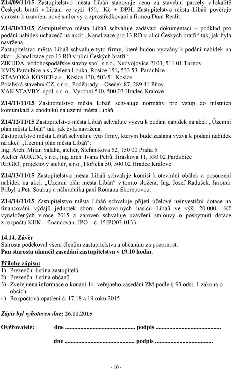 Z14/10/11/15 Zastupitelstvo města Libáň schvaluje zadávací dokumentaci podklad pro podání nabídek uchazečů na akci: Kanalizace pro 13 RD v ulici Českých bratří tak, jak byla navržena.