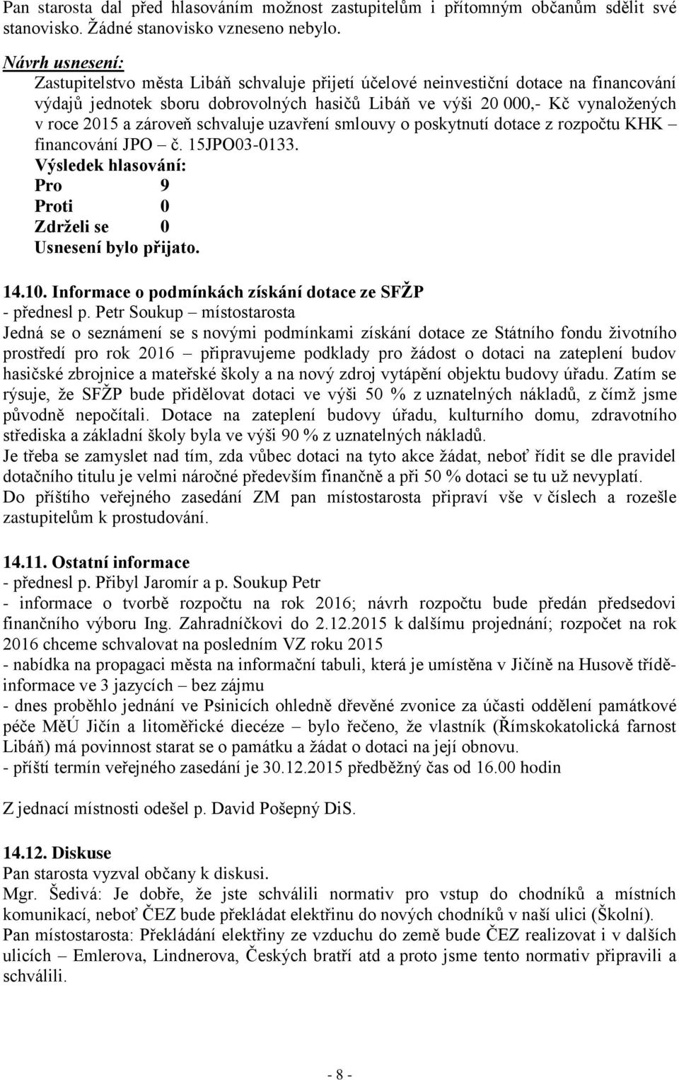 schvaluje uzavření smlouvy o poskytnutí dotace z rozpočtu KHK financování JPO č. 15JPO03-0133. 14.10. Informace o podmínkách získání dotace ze SFŽP - přednesl p.