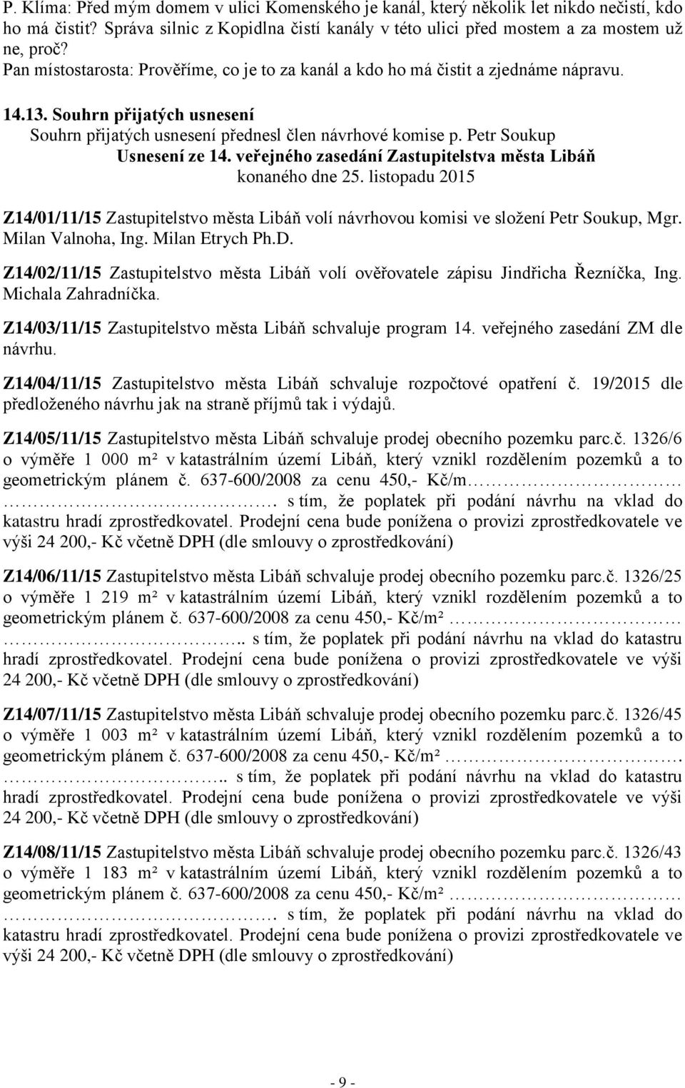 Petr Soukup Usnesení ze 14. veřejného zasedání Zastupitelstva města Libáň konaného dne 25. listopadu 2015 Z14/01/11/15 Zastupitelstvo města Libáň volí návrhovou komisi ve složení Petr Soukup, Mgr.