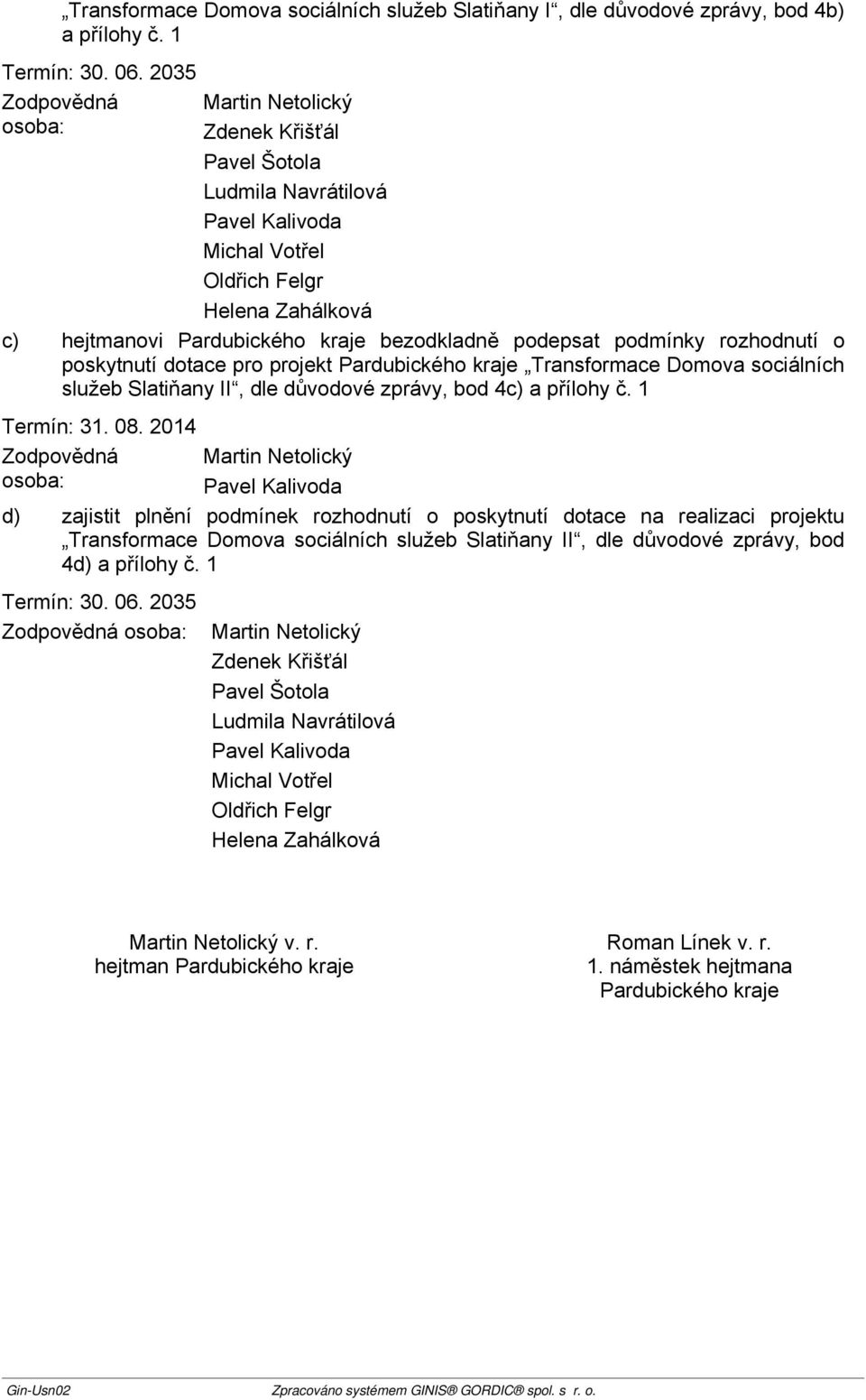 dotace pro projekt Transformace Domova sociálních služeb Slatiňany II, dle důvodové zprávy, bod 4c) a přílohy č. 1 Termín: 31. 08.