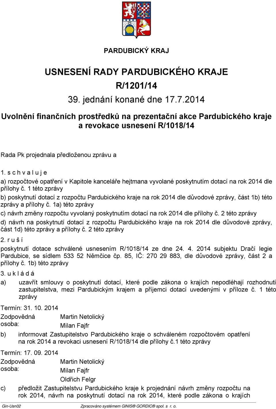 1 této zprávy b) poskytnutí dotací z rozpočtu na rok 2014 dle důvodové zprávy, část 1b) této zprávy a přílohy č.