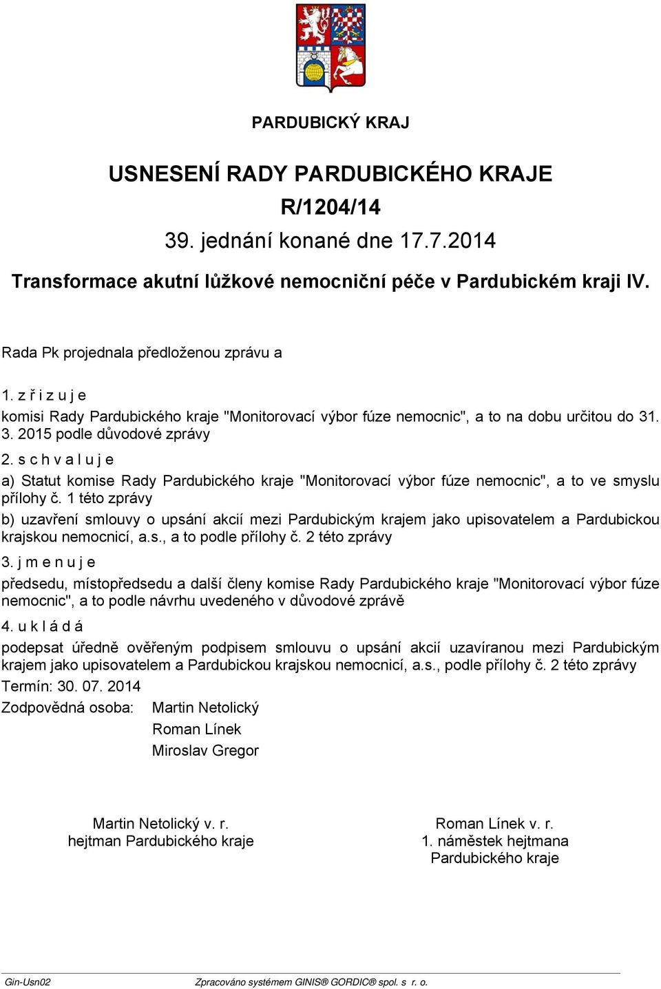 1 této zprávy b) uzavření smlouvy o upsání akcií mezi Pardubickým krajem jako upisovatelem a Pardubickou krajskou nemocnicí, a.s., a to podle přílohy č. 2 této zprávy 3.