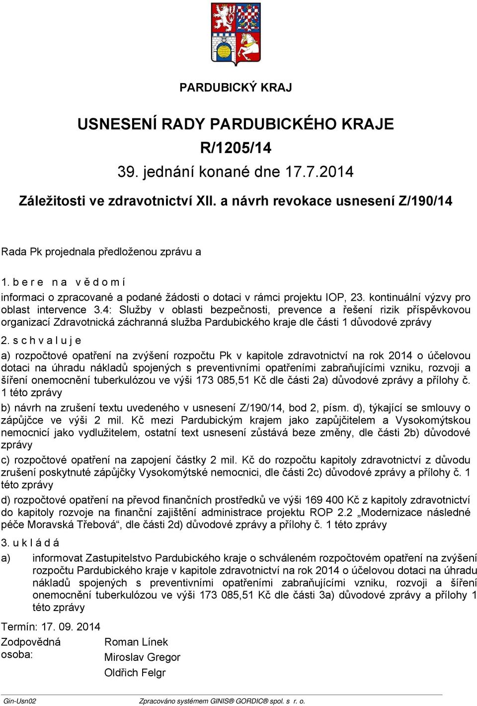 schvaluje a) rozpočtové opatření na zvýšení rozpočtu Pk v kapitole zdravotnictví na rok 2014 o účelovou dotaci na úhradu nákladů spojených s preventivními opatřeními zabraňujícími vzniku, rozvoji a