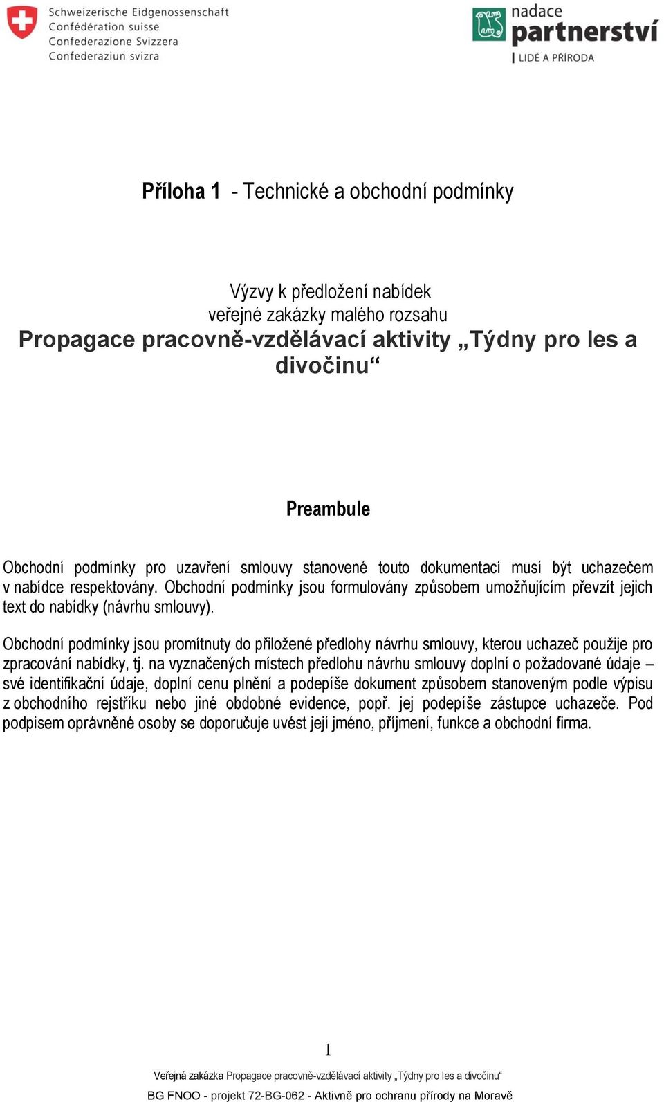 Obchodní podmínky jsou promítnuty do přiložené předlohy návrhu smlouvy, kterou uchazeč použije pro zpracování nabídky, tj.