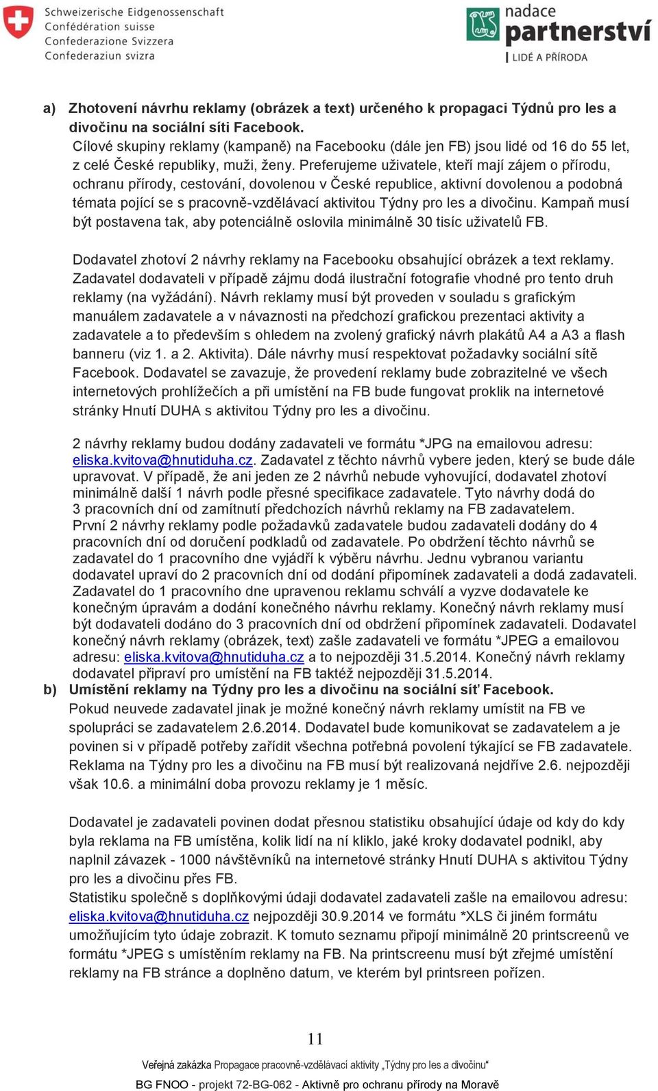 Preferujeme uživatele, kteří mají zájem o přírodu, ochranu přírody, cestování, dovolenou v České republice, aktivní dovolenou a podobná témata pojící se s pracovně-vzdělávací aktivitou Týdny pro les