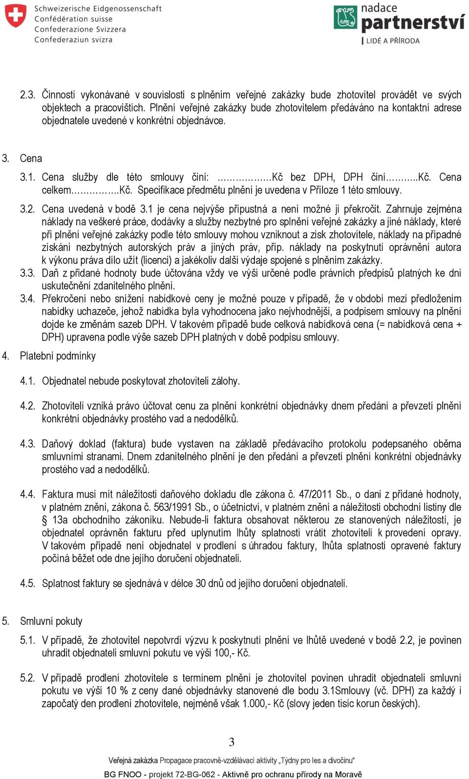 Cena celkem.kč. Specifikace předmětu plnění je uvedena v Příloze 1 této smlouvy. 3.2. Cena uvedená v bodě 3.1 je cena nejvýše přípustná a není možné ji překročit.