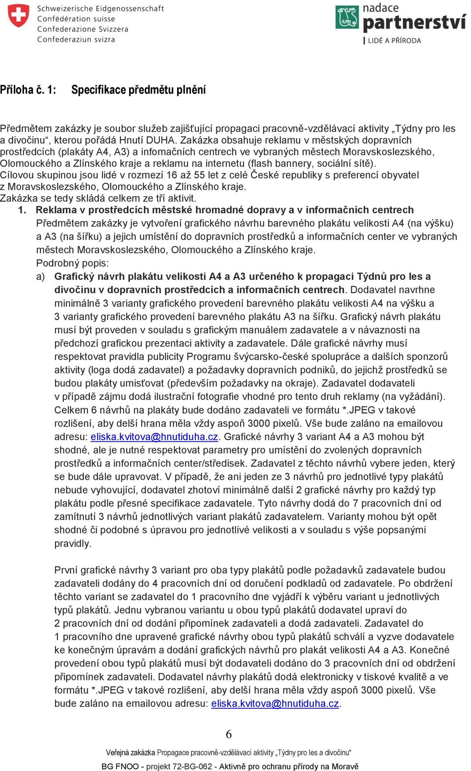 (flash bannery, sociální sítě). Cílovou skupinou jsou lidé v rozmezí 16 až 55 let z celé České republiky s preferencí obyvatel z Moravskoslezského, Olomouckého a Zlínského kraje.