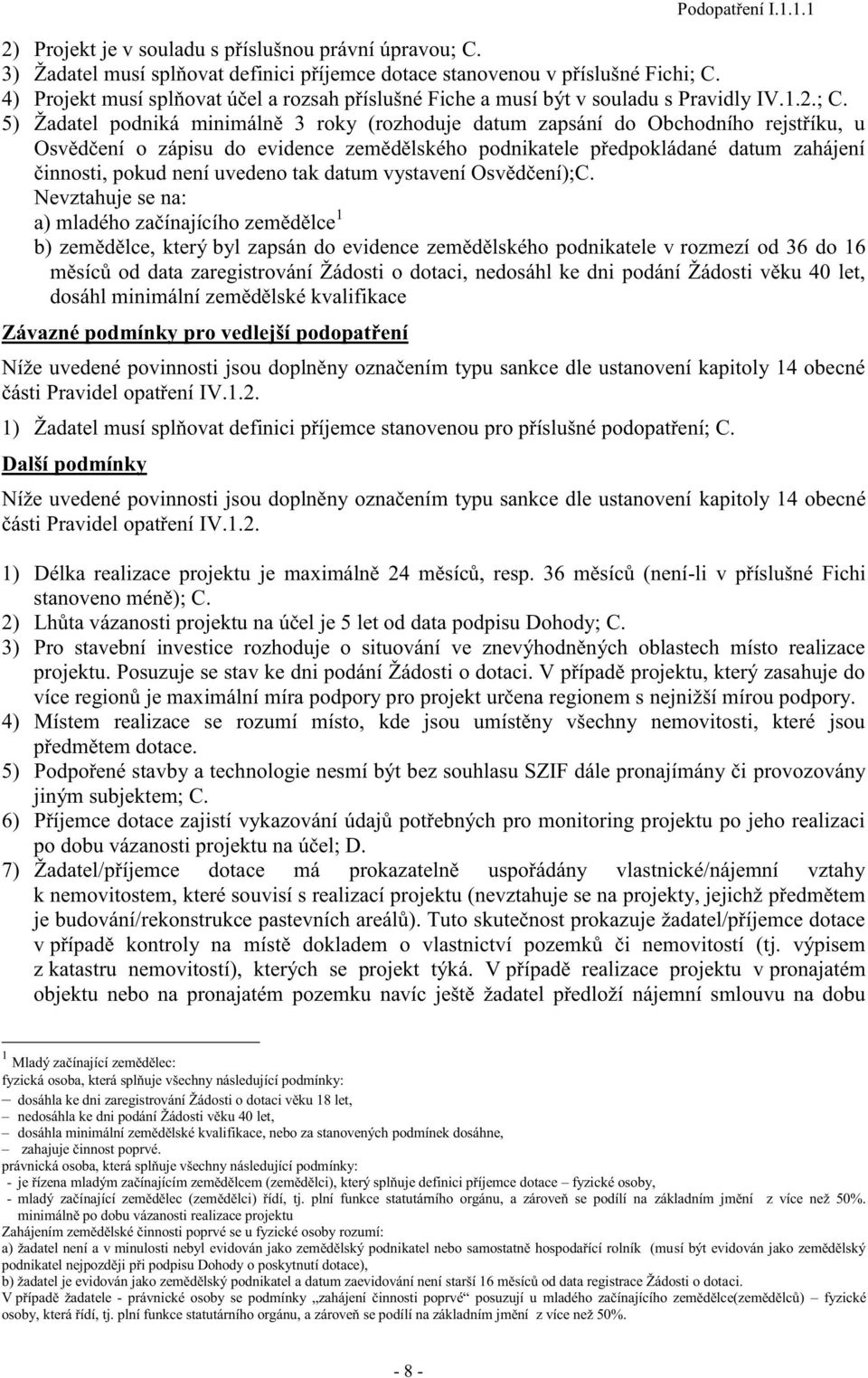 5) Žadatel podniká minimálně 3 roky (rozhoduje datum zapsání do Obchodního rejstříku, u Osvědčení o zápisu do evidence zemědělského podnikatele předpokládané datum zahájení činnosti, pokud není