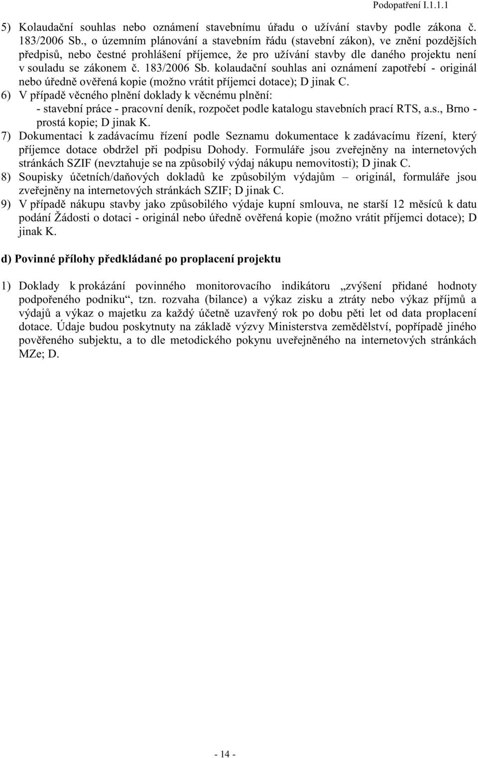 183/2006 Sb. kolaudační souhlas ani oznámení zapotřebí - originál nebo úředně ověřená kopie (možno vrátit příjemci dotace); D jinak C.