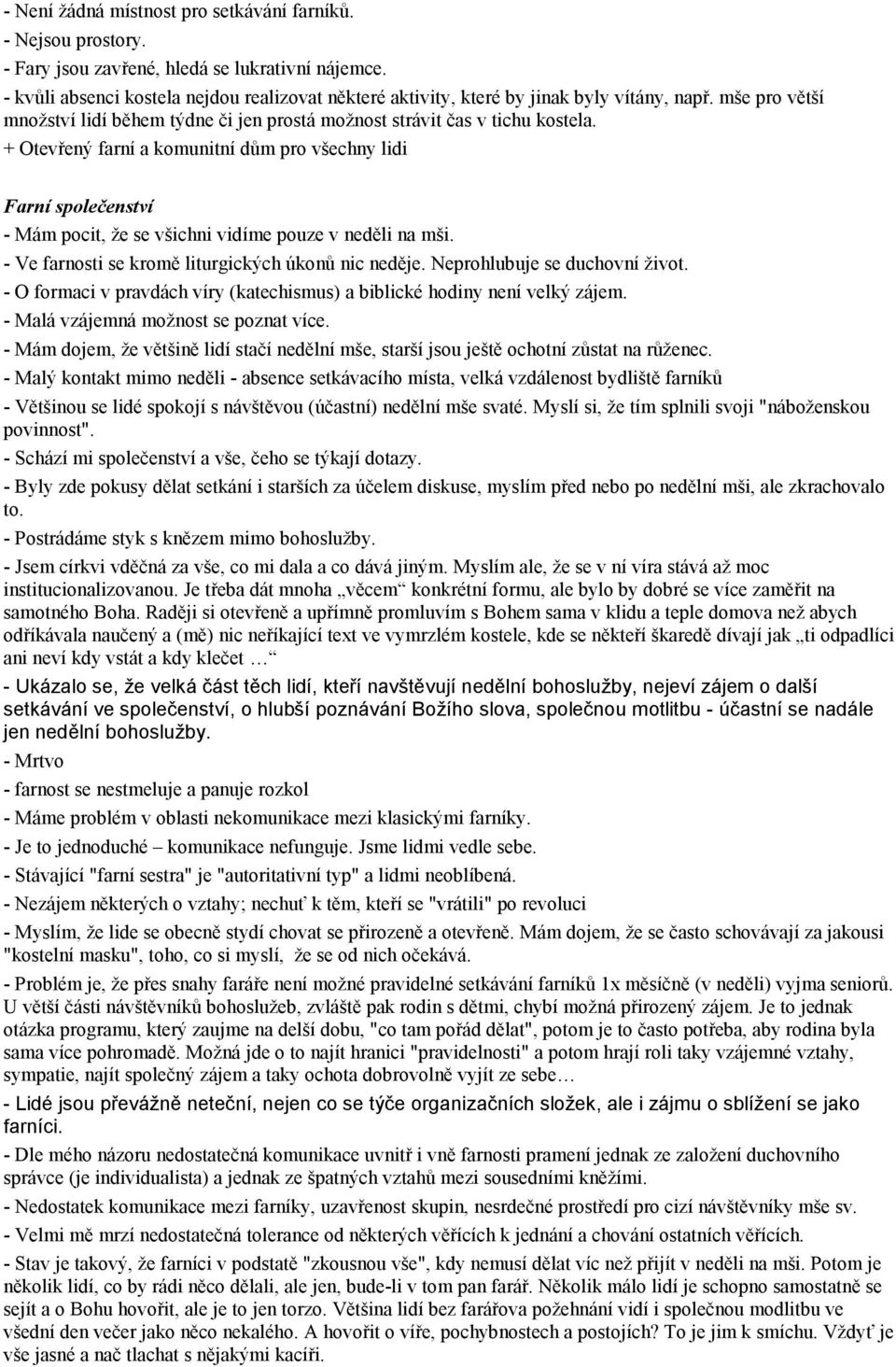 + Otevřený farní a komunitní dům pro všechny lidi Farní společenství - Mám pocit, že se všichni vidíme pouze v neděli na mši. - Ve farnosti se kromě liturgických úkonů nic neděje.