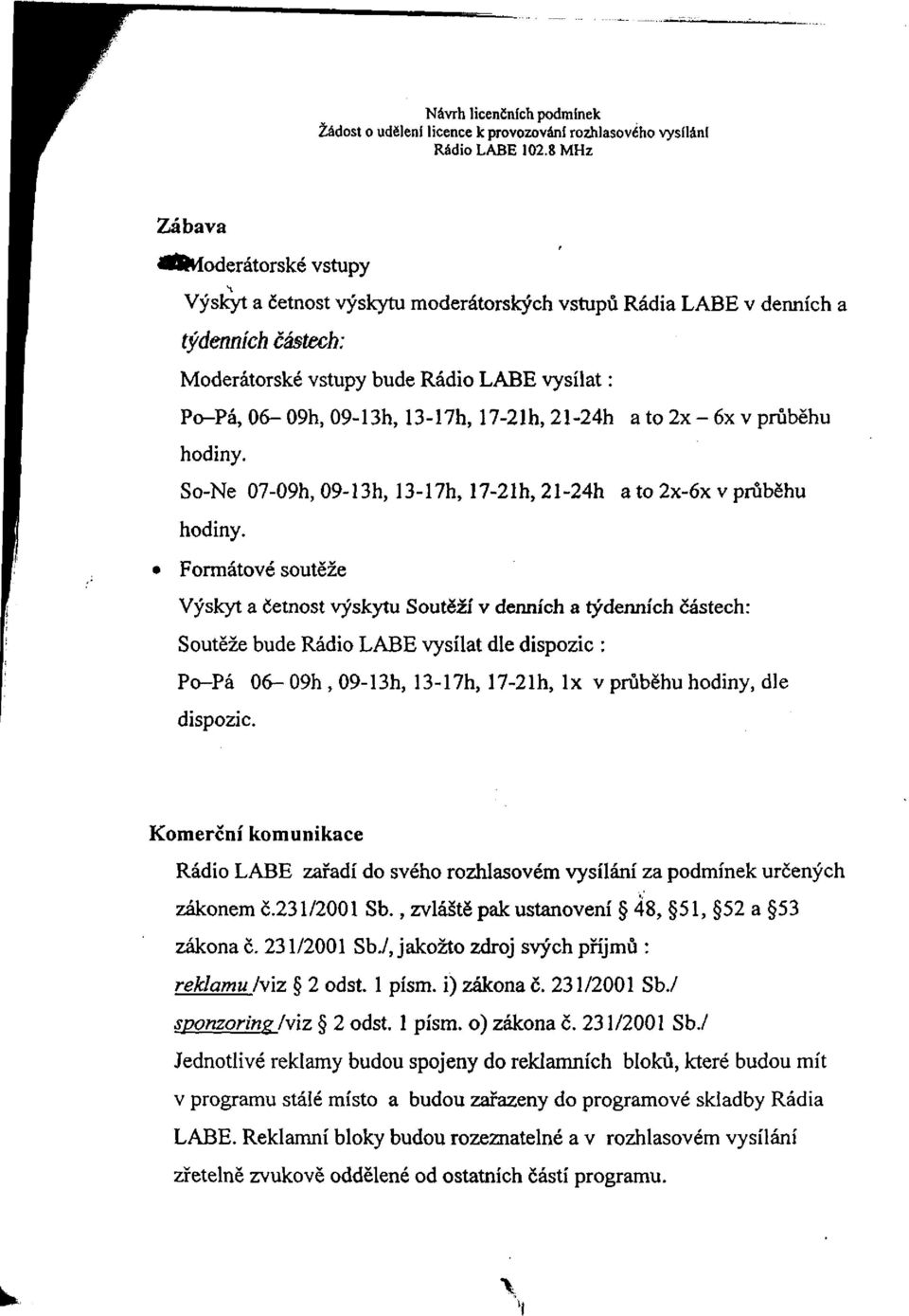 13-17h, 17-21h, 21-24h a to 2x - 6x v průběhu hodiny. So-Ne 07-09h, 09-13h, 13-17h, 17-21h, 21-24h a to 2x-6x v průběhu hodiny.