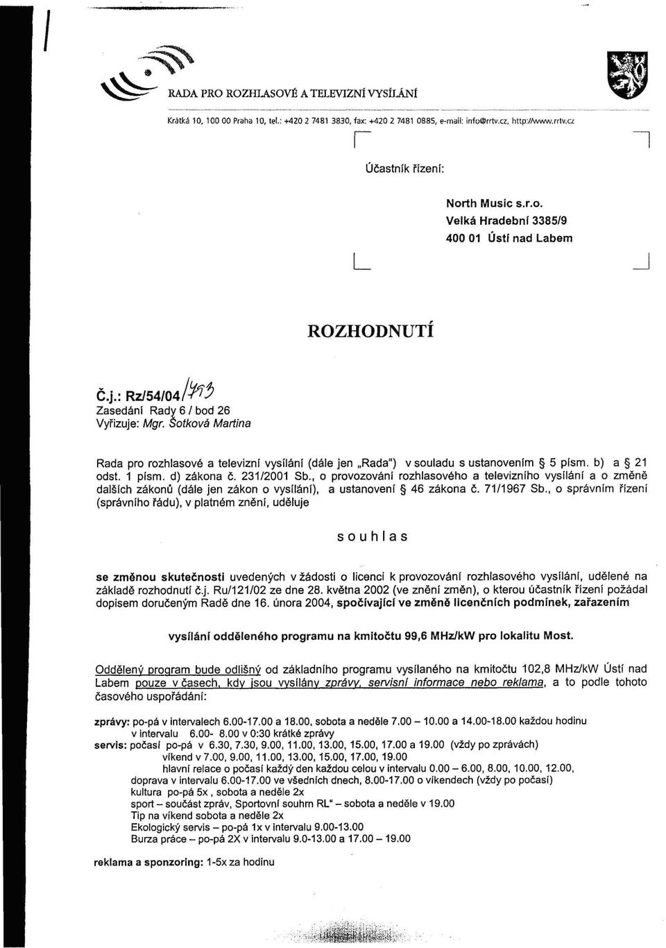 231/2001 Sb., o provozování rozhlasového a televizního vysílání a o změně dalších zákonů (dále jen zákon o vysílání), a ustanovení 46 zákona č. 71/1967 Sb.