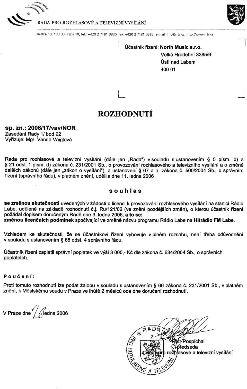 231/2001 Sb., o provozování rozhlasového a televizního vysílání a o změně dalších zákonů (dále jen zákon o vysílání"), a ustanovení 67 a n. zákona č. 500/2004 Sb.