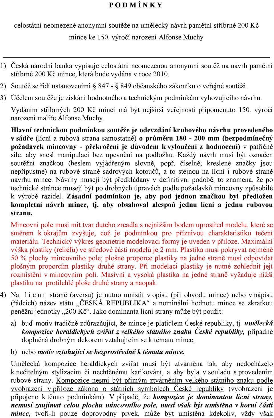 2) Soutěž se řídí ustanoveními 847-849 občanského zákoníku o veřejné soutěži. 3) Účelem soutěže je získání hodnotného a technickým podmínkám vyhovujícího návrhu.