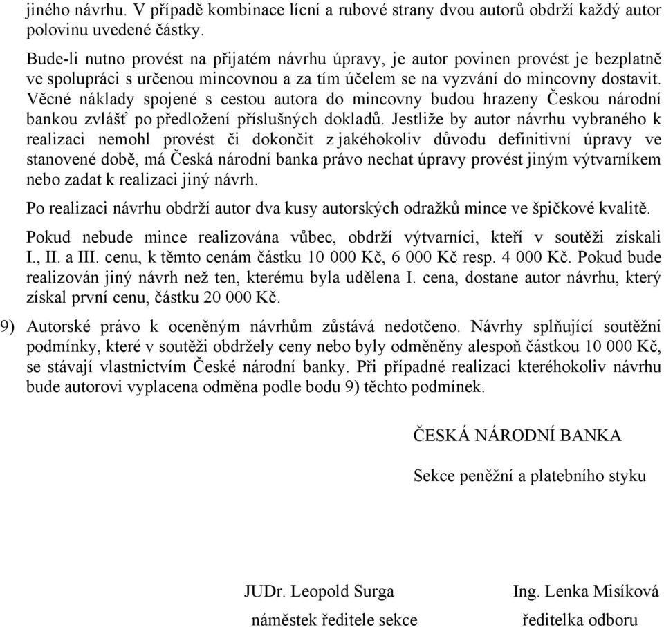 Věcné náklady spojené s cestou autora do mincovny budou hrazeny Českou národní bankou zvlášť po předložení příslušných dokladů.